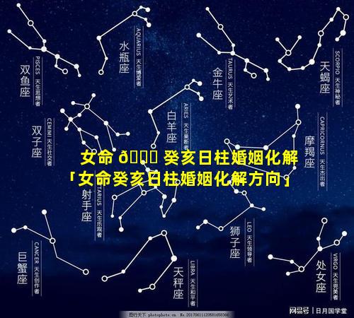 女命 🐎 癸亥日柱婚姻化解「女命癸亥日柱婚姻化解方向」